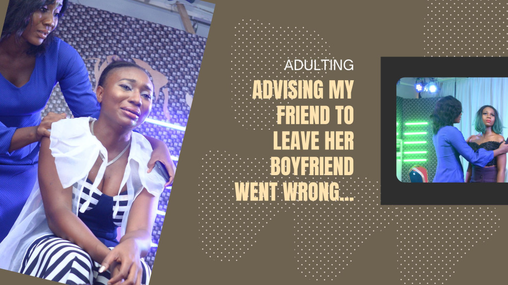 Advising my friend to leave her boyfriend went wrong…